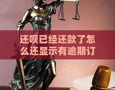 还款已经还款了怎么还显示有逾期订单？处理中怎么办？