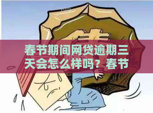 春节期间网贷逾期三天会怎么样吗？春节期间网贷逾期是否？