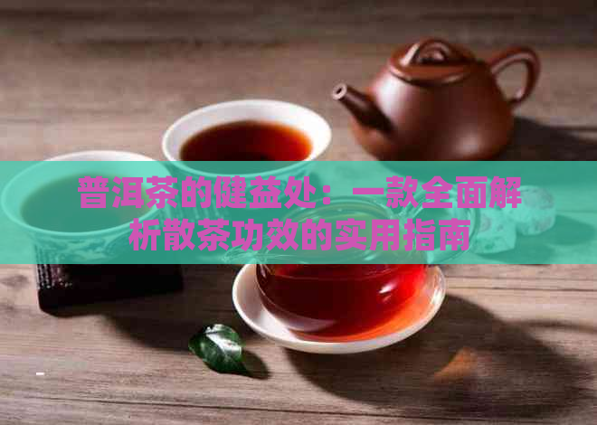 普洱茶的健益处：一款全面解析散茶功效的实用指南