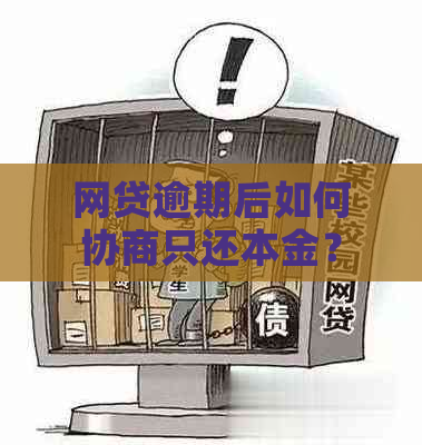 网贷逾期后如何协商只还本金？提前了解这些解决方法有助于避免损失！