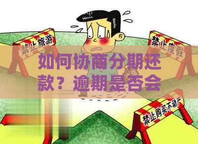 如何协商分期还款？逾期是否会影响此过程？了解完整细节，解答所有疑问！