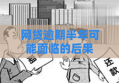 网贷逾期半年可能面临的后果及解决方法，一篇全面解答用户疑虑的文章