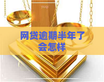 网贷逾期半年了会怎样