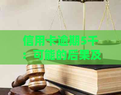 信用卡逾期5千：可能的后果及应对策略，一文全面解答您的疑虑