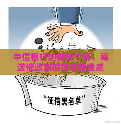 中信银行逾期三个月，寄送函的真实性遭质疑：可能吗？