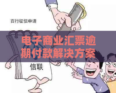 电子商业汇票逾期付款解决方案及注意事项说明