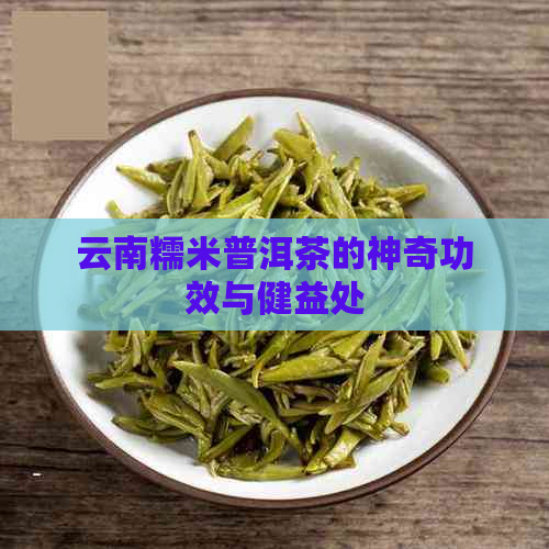 云南糯米普洱茶的神奇功效与健益处