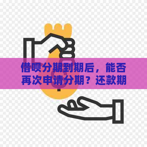 借呗分期到期后，能否再次申请分期？还款期的后果是什么？