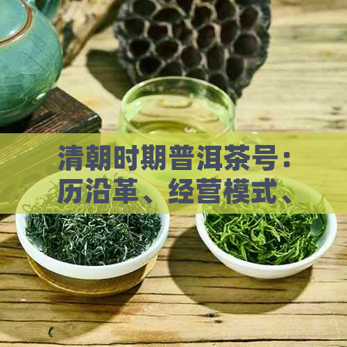 清朝时期普洱茶号：历沿革、经营模式、文化传承与影响