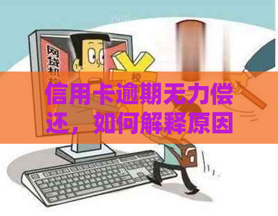 信用卡逾期无力偿还，如何解释原因？如何解决这个问题？