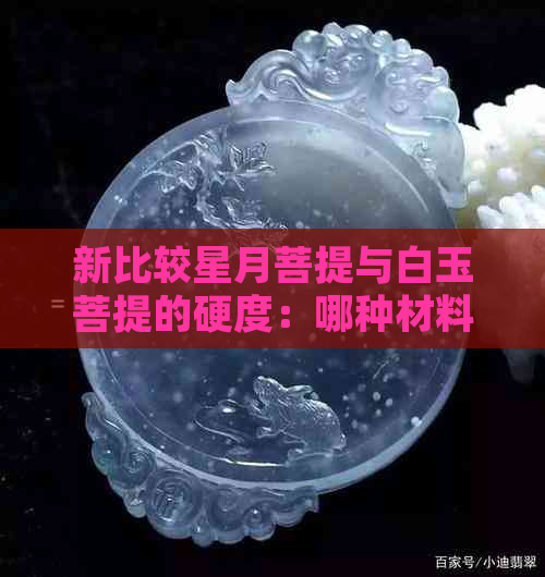 新比较星月菩提与白玉菩提的硬度：哪种材料更具优势？