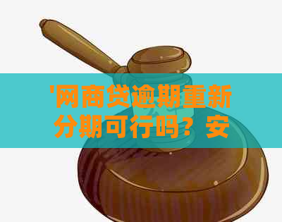 '网商贷逾期重新分期可行吗？安全保障如何？还款后能否再次借款？'