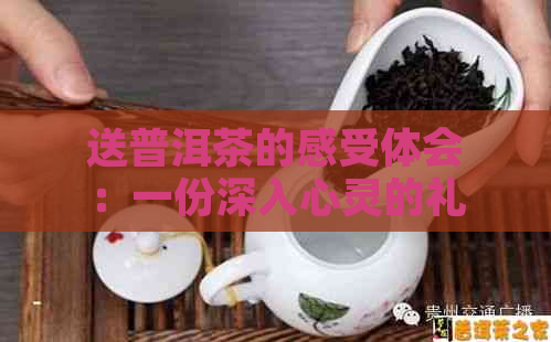 送普洱茶的感受体会：一份深入心灵的礼讚