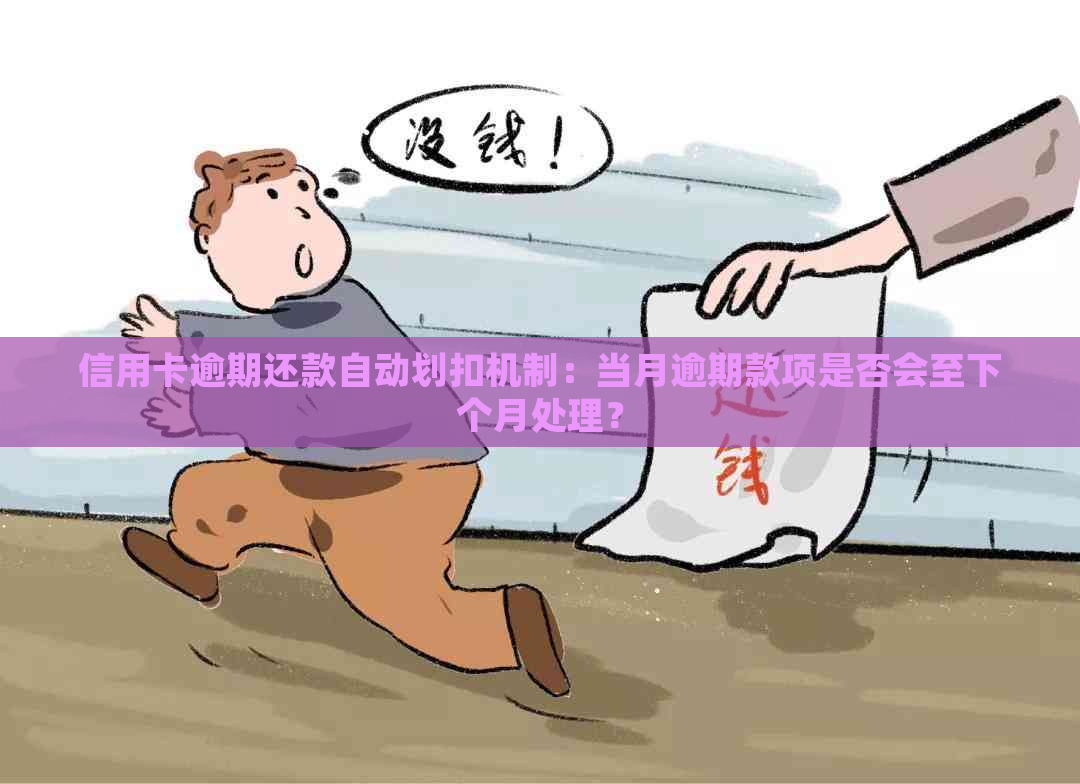 信用卡逾期还款自动划扣机制：当月逾期款项是否会至下个月处理？