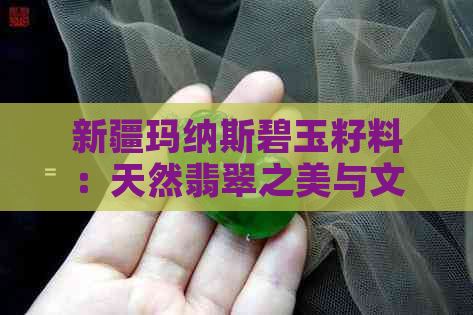 新疆玛纳斯碧玉籽料：天然翡翠之美与文化传承