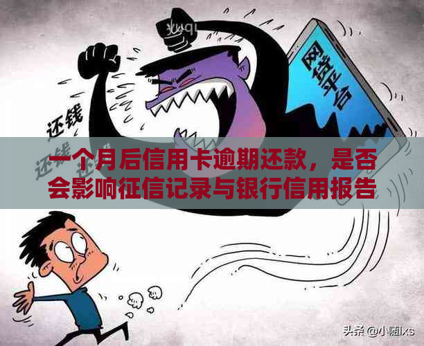 一个月后信用卡逾期还款，是否会影响记录与银行信用报告？