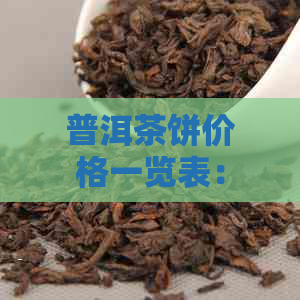 普洱茶饼价格一览表：详细解析与品鉴指南