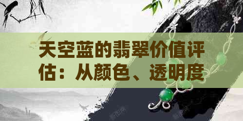 天空蓝的翡翠价值评估：从颜色、透明度、纹理到市场趋势的综合分析