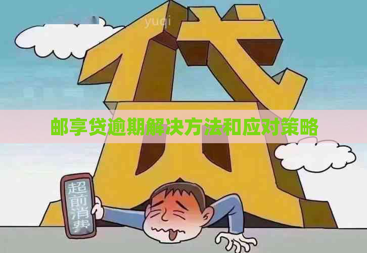 邮享贷逾期解决方法和应对策略