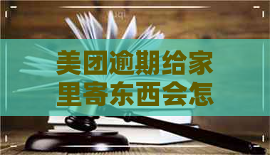 美团逾期给家里寄东西会怎么样