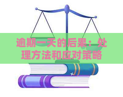 逾期一天的后果：处理方法和应对策略