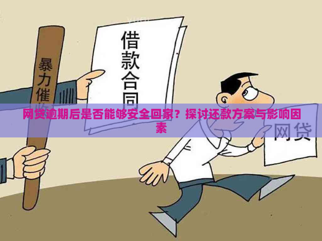 网贷逾期后是否能够安全回家？探讨还款方案与影响因素