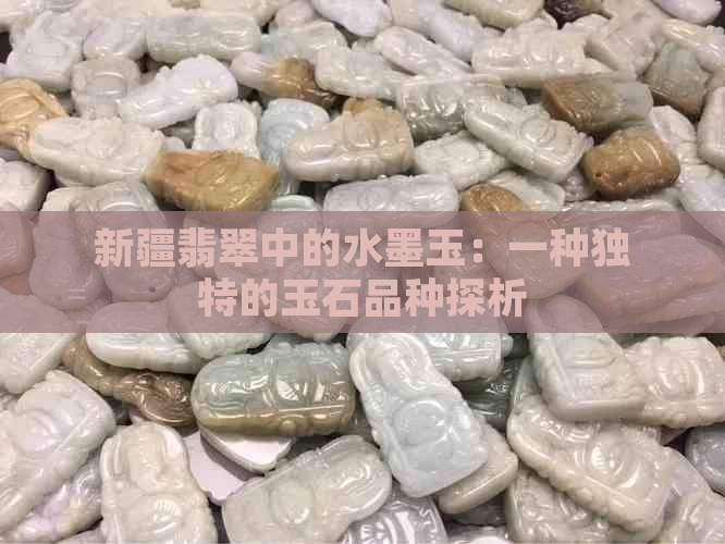 新疆翡翠中的水墨玉：一种独特的玉石品种探析