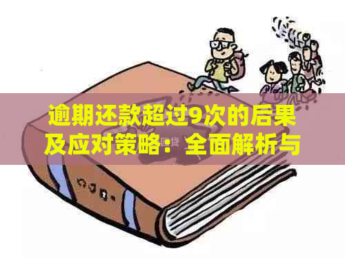 逾期还款超过9次的后果及应对策略：全面解析与解决办法