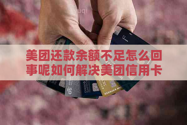 美团还款余额不足怎么回事呢如何解决美团信用卡还款问题？