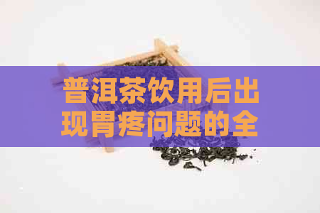 普洱茶饮用后出现胃疼问题的全面解决方案与预防措