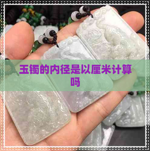 玉镯的内径是以厘米计算吗