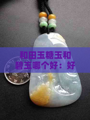 和田玉糖玉和碧玉哪个好：好看的和田玉糖玉与碧玉比较