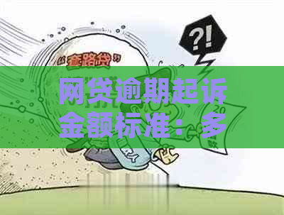 网贷逾期起诉金额标准：多少债务方可启动法律程序？