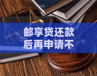 邮享贷还款后再申请不通过：原因分析、解决方法及影响全解