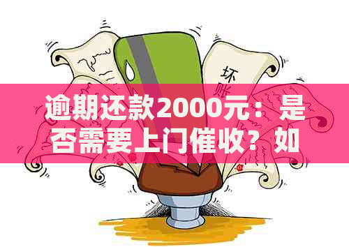 逾期还款2000元：是否需要上门？如何解决逾期问题？