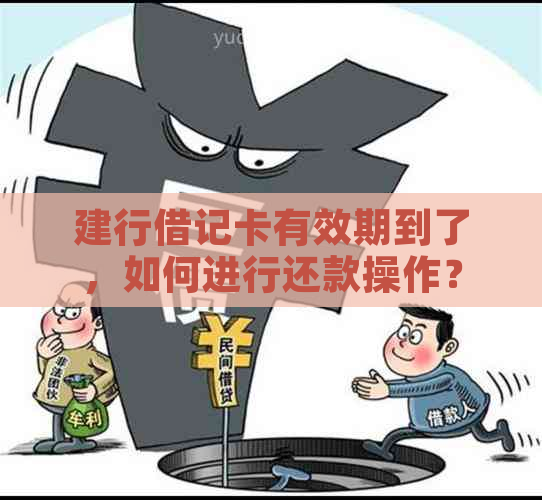 建行借记卡有效期到了，如何进行还款操作？还款方式有哪些选择？