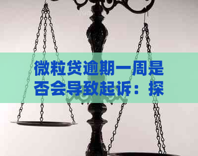 微粒贷逾期一周是否会导致起诉：探讨可能的法律后果与解决方案