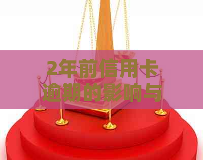 2年前信用卡逾期的影响与处理方法：了解逾期后果，如何妥善解决？