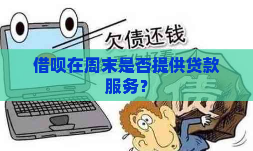 借呗在周末是否提供贷款服务？