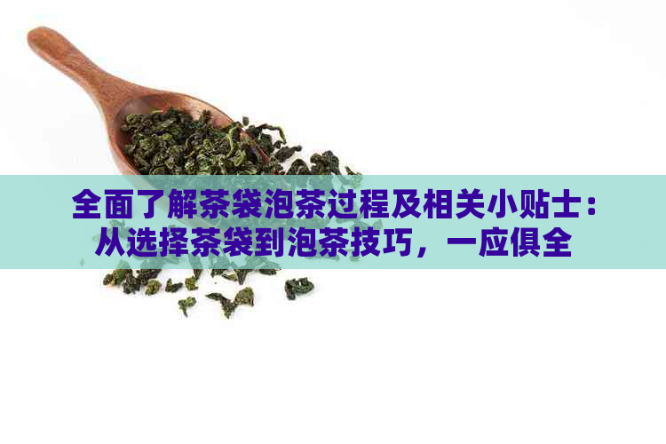 全面了解茶袋泡茶过程及相关小贴士：从选择茶袋到泡茶技巧，一应俱全