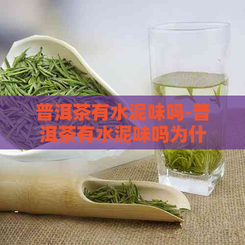 普洱茶有水泥味吗-普洱茶有水泥味吗为什么