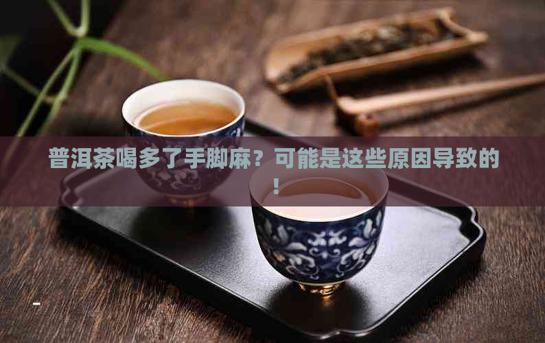 普洱茶喝多了手脚麻？可能是这些原因导致的！