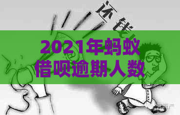 2021年蚂蚁借呗逾期人数激增：原因分析、影响及解决方案