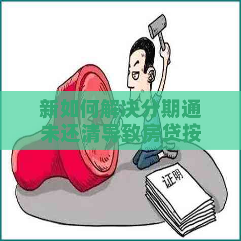 新如何解决分期通未还清导致房贷按揭无法继续的问题？