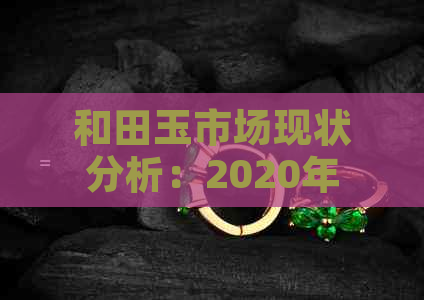 和田玉市场现状分析：2020年行情、规模与趋势