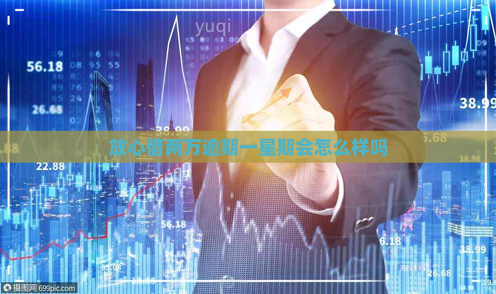 放心借两万逾期一星期会怎么样吗