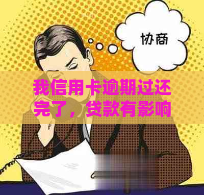 我信用卡逾期过还完了，贷款有影响吗？还能继续用吗？