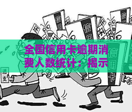 全国信用卡逾期消费人数统计：揭示逾期现象背后的社会问题与影响