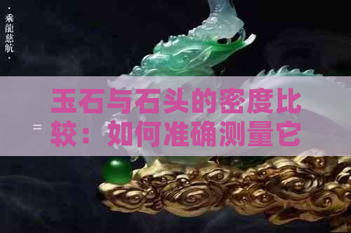 玉石与石头的密度比较：如何准确测量它们的比重？