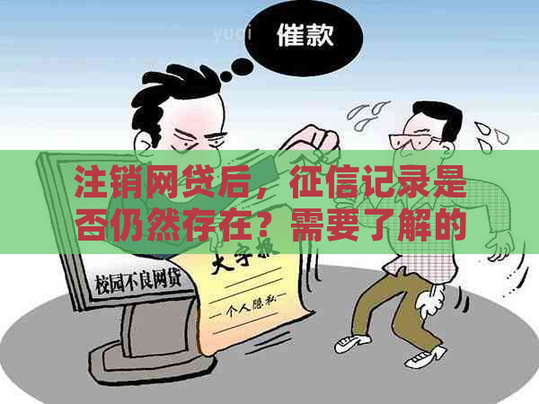 注销网贷后，记录是否仍然存在？需要了解的相关信息